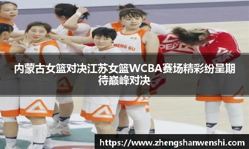 内蒙古女篮对决江苏女篮WCBA赛场精彩纷呈期待巅峰对决